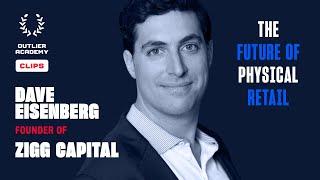 Dave Eisenberg of Zigg Capital – The Future of Physical Retail – Outlier Academy