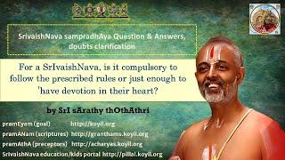 Q & A - For a SrIvaishNava, is it compulsory to follow the rules or just enough to have devotion?