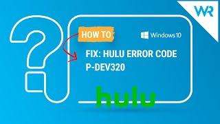 Fix the Hulu error code P-DEV320 in just a few simple steps