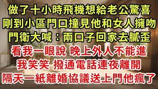 做了十小時飛機想給老公驚喜，剛到小區門口撞見他和女人擁吻，門衛大喊：兩口子回家去膩歪，看我一眼說 晚上外人不能進，我笑笑 撥通電話連夜離開，隔天一紙離婚協議送上門他瘋了#復仇 #小說#爽文