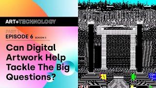 Episode 6 - Part 1: CAN DIGITAL ARTWORK HELP TACKLE THE BIG QUESTIONS?