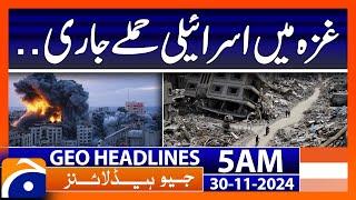 Israeli attacks continue in Gaza.. | Geo News 5 AM Headlines | 30 Nov 2024