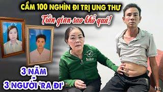  KHỔ NHẤT TRẦN GIAN: CẦM 100K MÀ TÌM CÁCH ...CỨU CHỒNG & CHUYỆN NGƯỜI THÂN LẦN LƯỢT 'VỀ TRỜI'