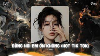 Từng van xin anh đừng đi...Đừng Hỏi Em Ổn Không Remix - Nhạc HOT Trend Tik Tok 2024