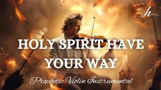 Prophetic Warfare Violin Instrumental/HOLY SPIRIT HAVE YOUR WAY