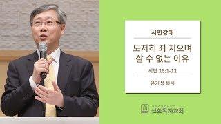 시편강해 | 시편 26:1-12 | 도저히 죄 지으며 살 수 없는 이유 | 유기성 목사