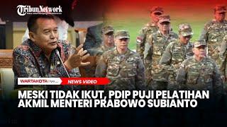 Meski Tidak Ikut, PDIP Puji Pelatihan Akmil Menteri Prabowo Subianto