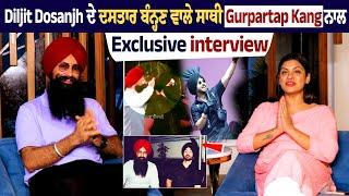 Diljit Dosanjh ਦੇ ਦਸਤਾਰ ਬੰਨ੍ਹਣ ਵਾਲੇ ਸਾਥੀ Gurpartap Kang ਨਾਲ Exclusive interview