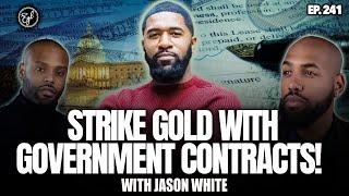 Unlocking Government Contracts: Strategies for Securing Lucrative US Gov't Deals Ft. Jason White