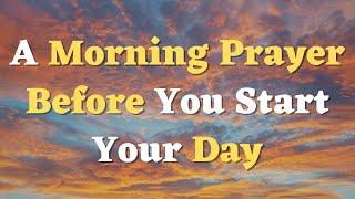 A Morning Prayer Before You Start Your Day | Lord, Fill Me With Your Presence Today