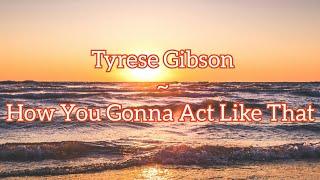 Tyrese Gibson - How you gonna act like that? (Lyrical Video)