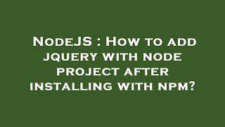 NodeJS : How to add jquery with node project after installing with npm?