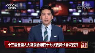 [中国新闻]十三届全国人大常委会第四十七次委员长会议召开| CCTV中文国际