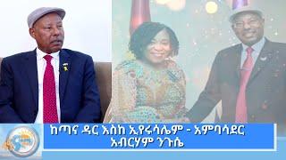 ከጣና ዳር እስከ ኢየሩሳሌም - አምባሳደር አብርሃም ንጉሴ