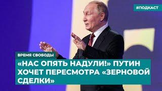 «Нас опять надули!» Путин хочет пересмотра «зерновой сделки» | Инфодайджест «Время Свободы»