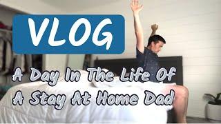 A Day In The Life of A Stay At Home Dad | Vlog