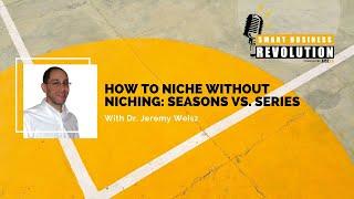 Dr. Jeremy Weisz | How to Niche Without Niching: Seasons vs. Series