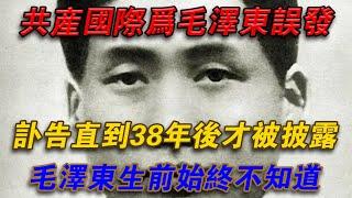 共產國際為毛澤東誤發訃告，直到38年後才被披露，毛澤東生前始終不知道#欽點歷史