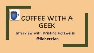 Coffee with a Geek Interview with Kristina Holzweiss