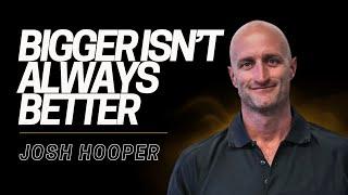 Bigger Isn’t Always Better | Josh Hooper | EP08