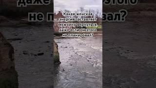Какая женская энергия заставляет мужчину вернуться, даже если он этого не планировал? #психология