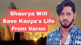 Shaurya Will Save Kavya's Life From Varun