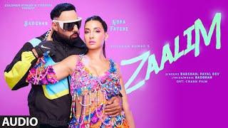 ZAALIM (Full Audio): Badshah, Nora Fatehi | Payal Dev | Abderafia El Abdioui