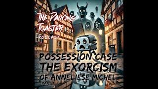 The Dancing Toaster Podcast- s1e11- Possession Case: The Exorcism of Anneliese Michel (part 1)