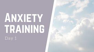 Anxiety Training Day 1