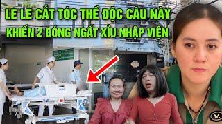  Le Le Cắt Tóc Thề Độc Câu Này Khiến 2 Bóng Ngất Xỉu Nhập Viện....!