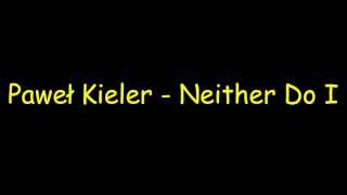 Paweł Kieler - Neither Do I