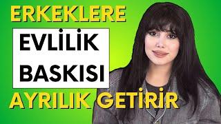 EVLİLİK BASKISI HİSSEDEN ERKEK NASIL DEĞİŞİR? NE YAPMALISIN?