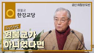 [신앙수행담] "원불교가 아니었다면" - 공산 최철성 교도 ㅣ 원불교 한강교당