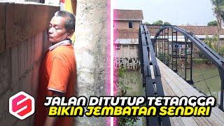 AKSES DITUTUP TETANGGA, LANGSUNG BANGUN JEMBATAN SENDIRI, ini kasus tetangga paling menggemparkan