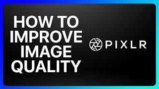 How To Improve Image Quality In Pixlr Tutorial