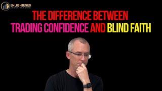 The Difference Between Trading Confidence and Blind Faith