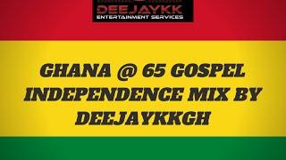 GHANA @ 65 GOSPEL INDEPENDENCE MIX BY DEEJAYKKGH