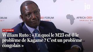 William Ruto : « En quoi le M23 est-il le problème de Kagame ? C’est un problème congolais »