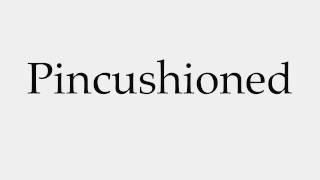 How to Pronounce Pincushioned