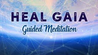 Heal Gaia Guided Meditation, Raise The Vibration Of Earth, Global Meditation.