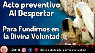  GIRO: AL DESPERTAR- ACTO PREVENTIVO PARA FUNDIRNOS EN LA DIVINA VOLUNTAD