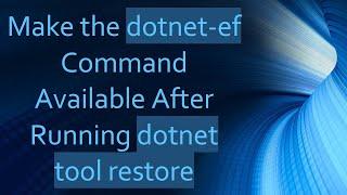 Make the dotnet-ef Command Available After Running dotnet tool restore