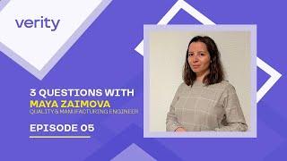 Ep 05 - 3 Questions with Verity's Quality and Manufacturing Engineer Maya Zaimova