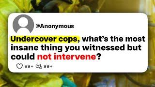 Undercover cops, what's the most insane thing you witnessed but could not intervene?