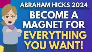 Become a Magnet for Everything You Desire!  Abraham Hicks 2024