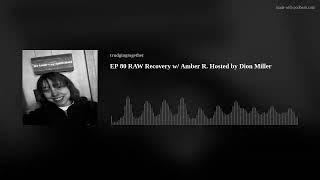 EP 80 RAW Recovery w/ Amber R. Hosted by Dion Miller