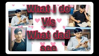 What I do v/s what dad see - khushal kumar