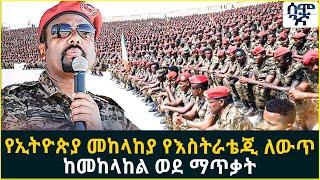 የኢትዮጵያ መከላከያ የእስትራቴጂ ለውጥ ከመከላከል ወደ ማጥቃት | Semonigna