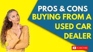 Pros and Cons Of Buying from a used car dealer