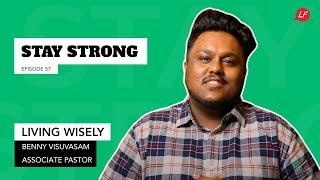 Living wisely | Stay Strong - Ps. Benny Visuvasam, Associate Pastor | Life Focus Society